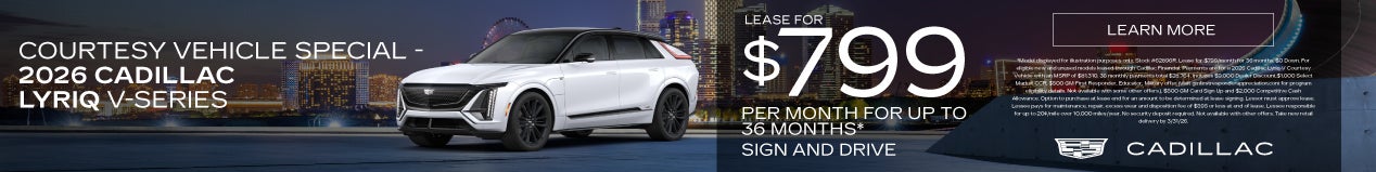 "COURTESY VEHICLE SPECIAL - 2026 Cadillac Lyriq-V "	"LEASE FOR $799 PER MONTH FOR 36 MONTHS* SIGN